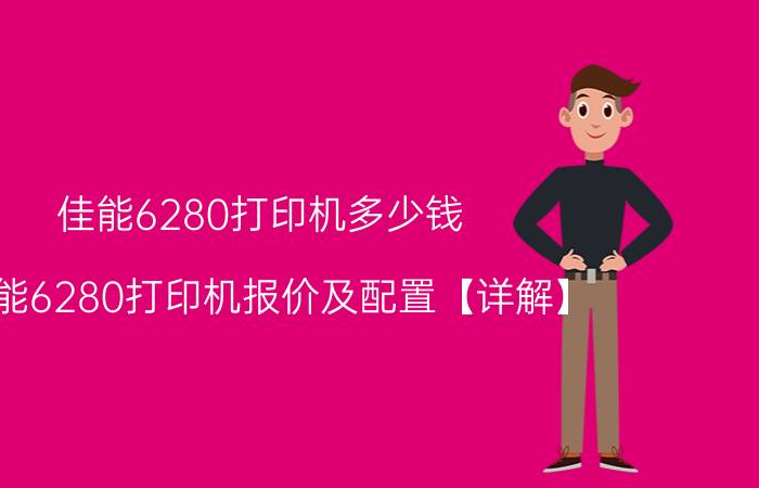 佳能6280打印机多少钱 佳能6280打印机报价及配置【详解】